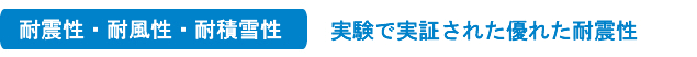 耐震性・耐風性・耐積雪性 実験で実証された優れた耐震性