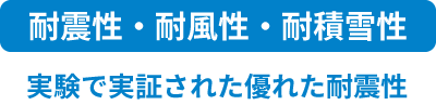 耐震性・耐風性・耐積雪性 実験で実証された優れた耐震性