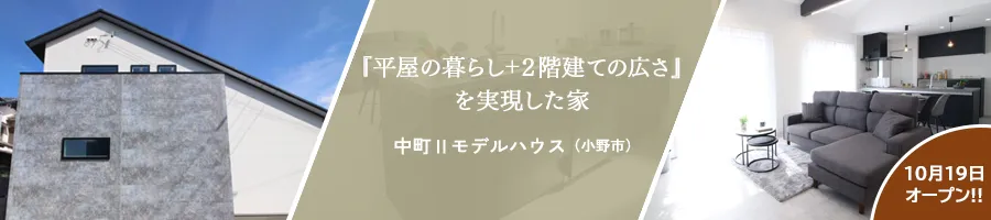 『平屋の暮らし＋２階建ての広さ』 を実現した家  中町Ⅱモデルハウス（小野市）