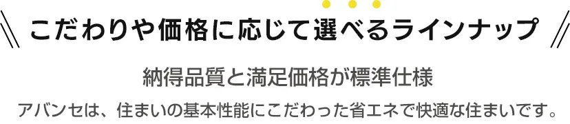 こだわりや価格に応じて選べるラインナップ